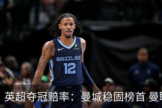 英超夺冠赔率：曼城稳固榜首 曼联大涨险出前8