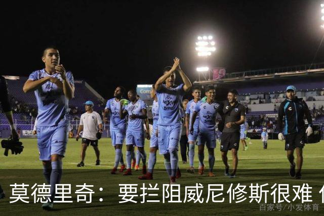 莫德里奇：要拦阻威尼修斯很难 但我会尽力去做